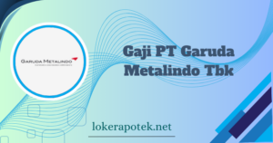 Gaji PT Garuda Metalindo Tbk